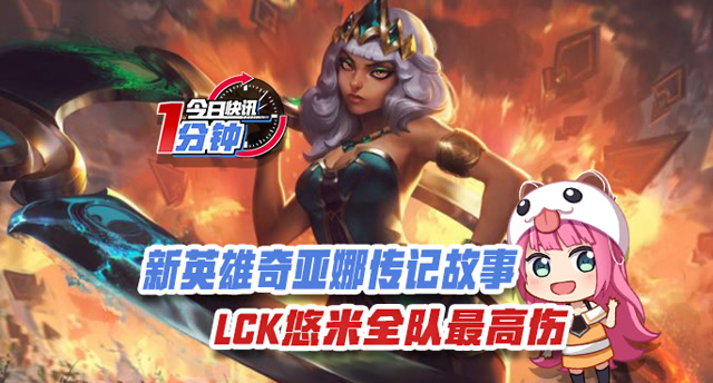 今日快讯：新英雄奇亚娜传记故事，LCK悠米全队最高伤