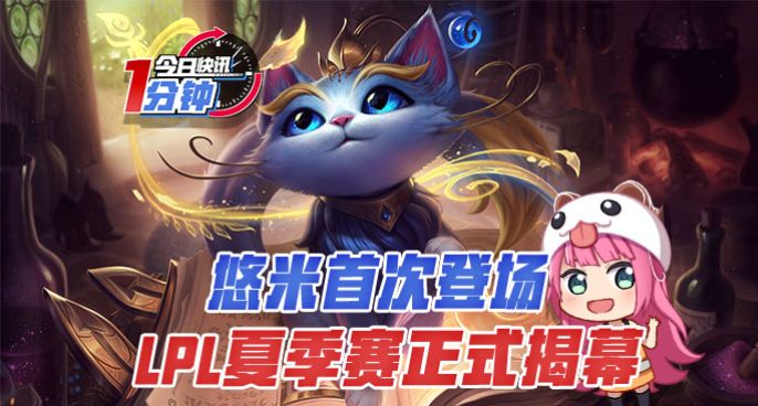 今日快讯：LPL夏季赛正式揭幕，悠米首登赛场！