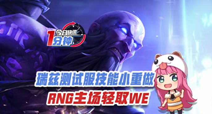 今日快讯：瑞兹测试服技能小重做 RNG主场击败WE