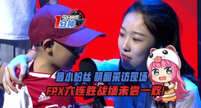 今日快讯：最小粉丝萌翻采访现场 FPX六连胜未尝一败