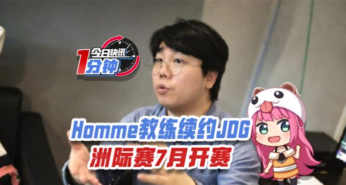今日快讯：Homme教练续约京东，洲际赛7月开赛