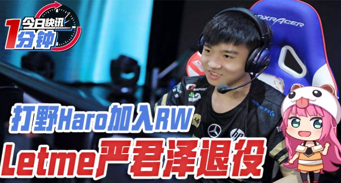 今日快讯：打野Haro加入RW，Letme严君泽退役