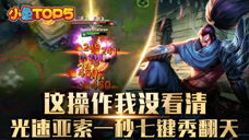 小鱼Top5：这操作我没看清，光速亚索一秒七键秀翻天