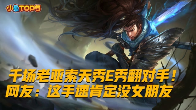小鱼Top5:千场亚索天秀E翻对手！网友：这手速肯定没女朋友