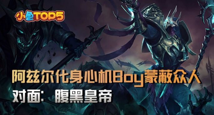 小鱼Top5：阿兹尔化身心机Boy蒙蔽众人！对面：腹黑皇帝？
