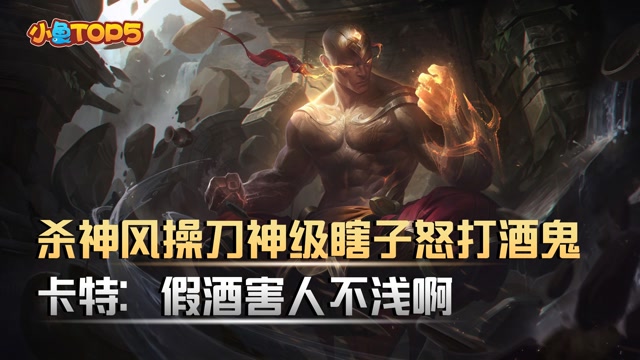 小鱼Top5：杀神风操刀神级瞎子怒打酒鬼！卡特：假酒害人不浅