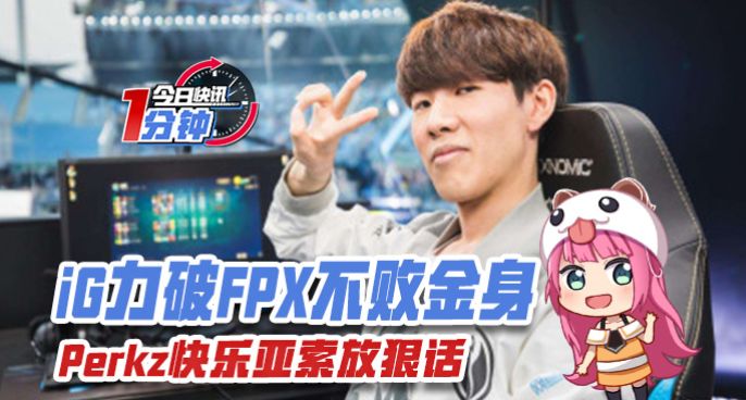 今日快讯：Perkz快乐亚索放狠话 iG力破FPX不败金身