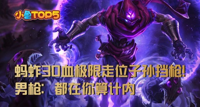 小鱼Top5：蚂蚱30血极限走位子孙挡枪！男枪：都在你算计内