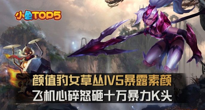 小鱼top5：颜值豹女草丛1V5露素颜！飞机怒砸十万暴力K头