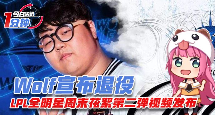 今日快讯：Wolf宣布退役LPL全明星周末花絮第二弹视频发布
