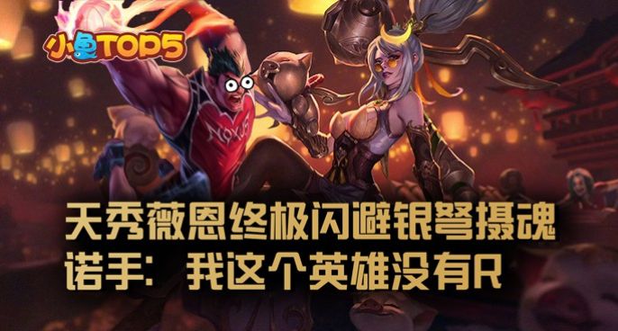 小鱼Top5：薇恩终极闪避银弩摄魂！诺手：我这个英雄没有R
