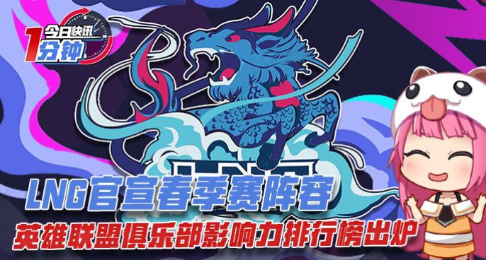 今日快讯：英雄联盟俱乐部影响力排行榜出炉，LNG官宣春季赛阵容