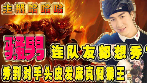 主播哈哈哈：连队友都想秀？国服最强悟空骚男秀到对手哭