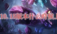 lol10.15版本什么时候上线