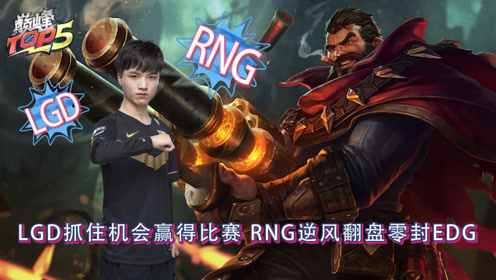 巅峰TOP5：LGD抓住机会赢得比赛 RNG逆风翻盘零封EDG