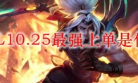 LOL10.25最强上单是什么